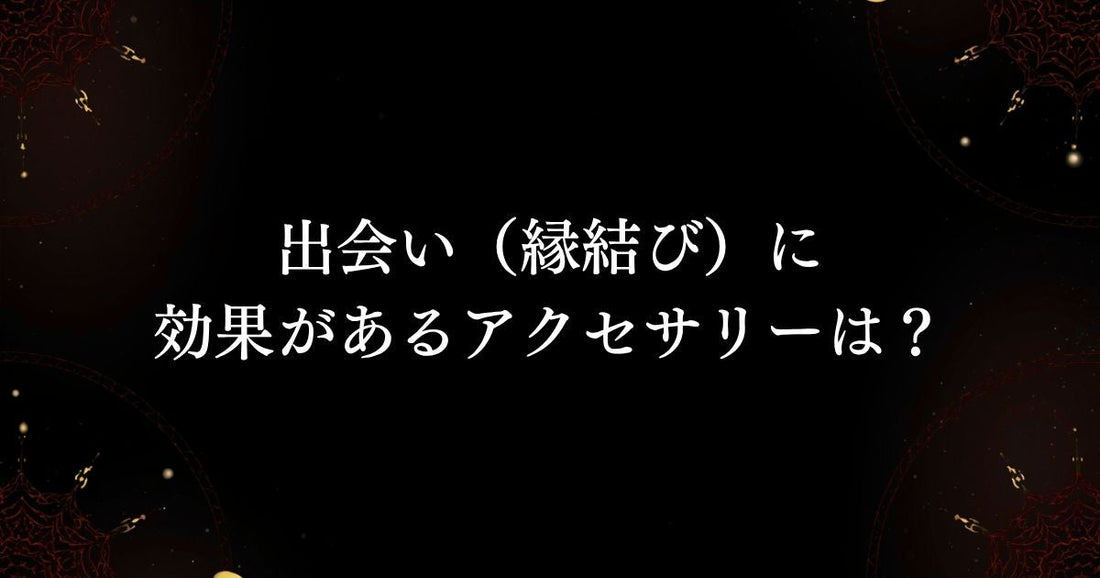 アレイスターの涙・魔術アクセサリーQ＆A！出会い（縁結び）に効果があるアクセサリーは？
